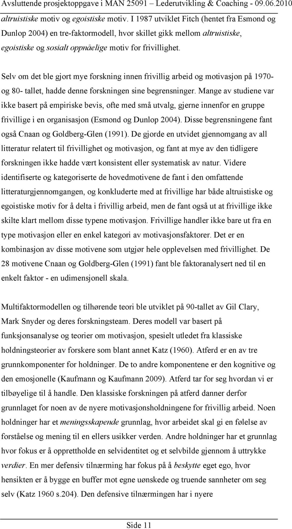 Selv om det ble gjort mye forskning innen frivillig arbeid og motivasjon på 1970- og 80- tallet, hadde denne forskningen sine begrensninger.