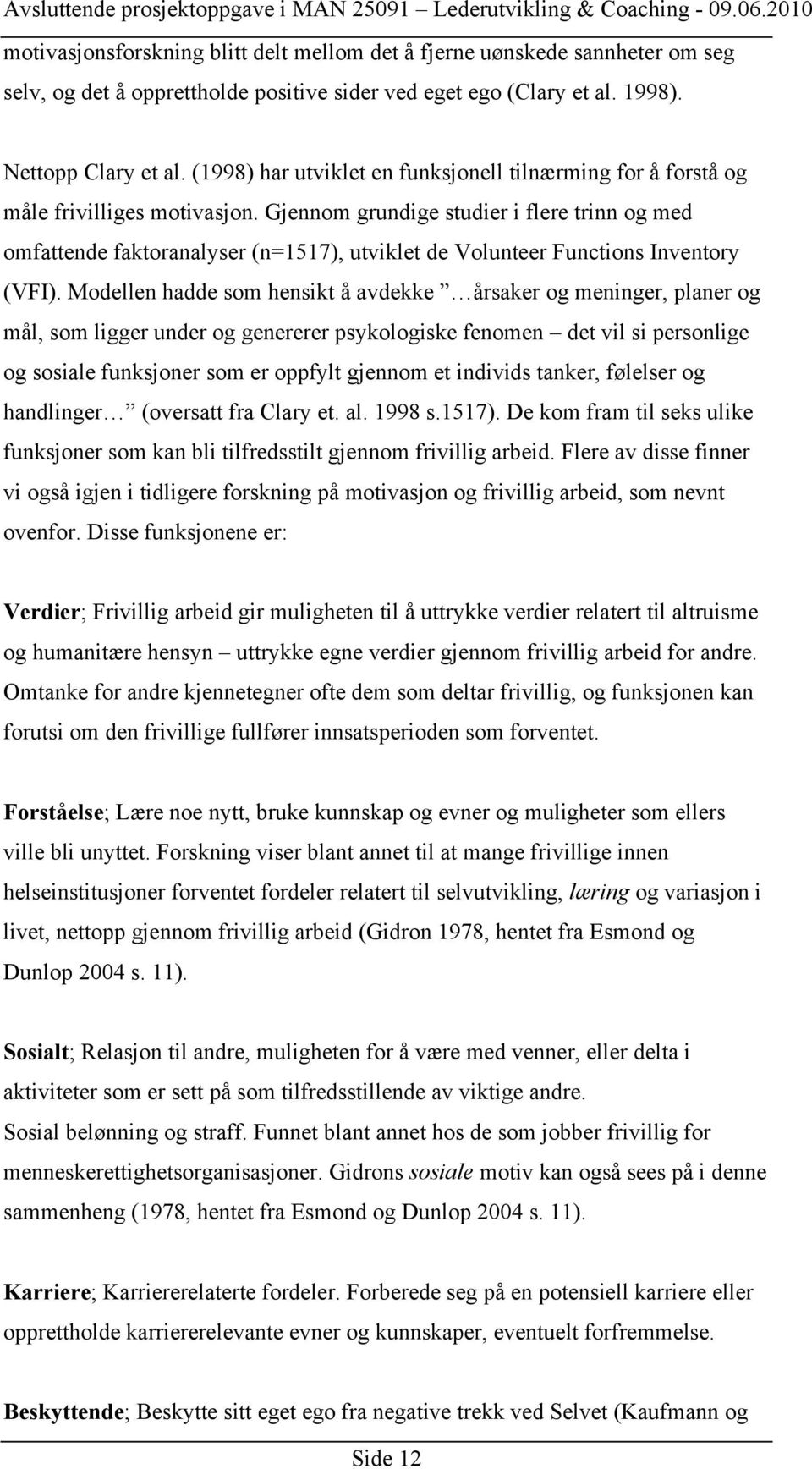 Gjennom grundige studier i flere trinn og med omfattende faktoranalyser (n=1517), utviklet de Volunteer Functions Inventory (VFI).