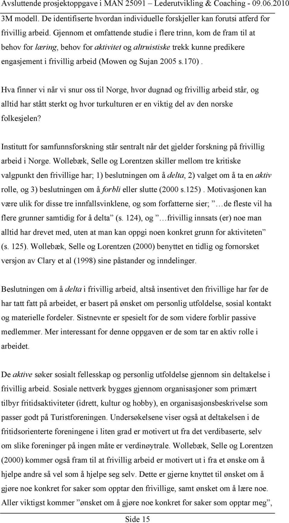 Hva finner vi når vi snur oss til Norge, hvor dugnad og frivillig arbeid står, og alltid har stått sterkt og hvor turkulturen er en viktig del av den norske folkesjelen?