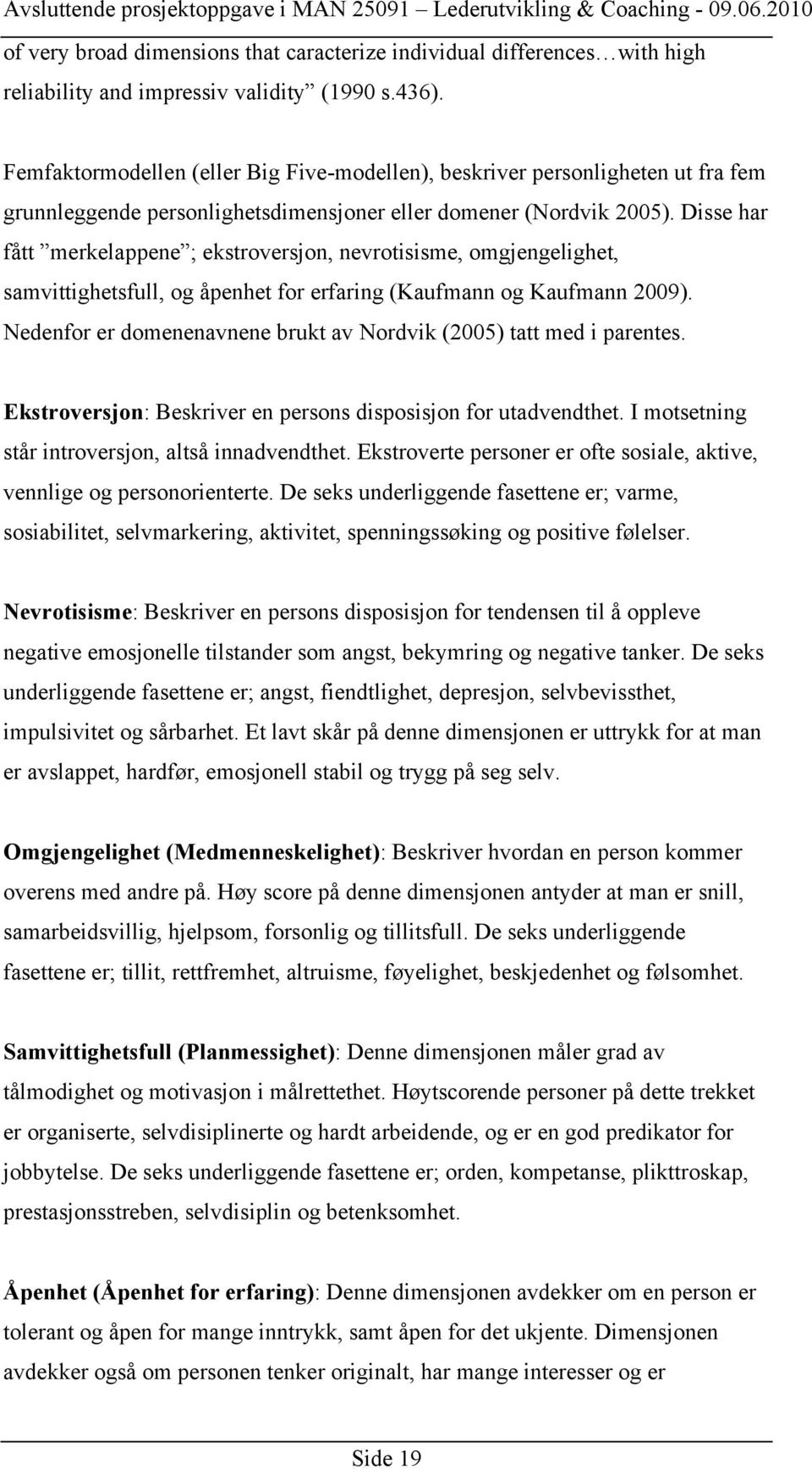 Disse har fått merkelappene ; ekstroversjon, nevrotisisme, omgjengelighet, samvittighetsfull, og åpenhet for erfaring (Kaufmann og Kaufmann 2009).