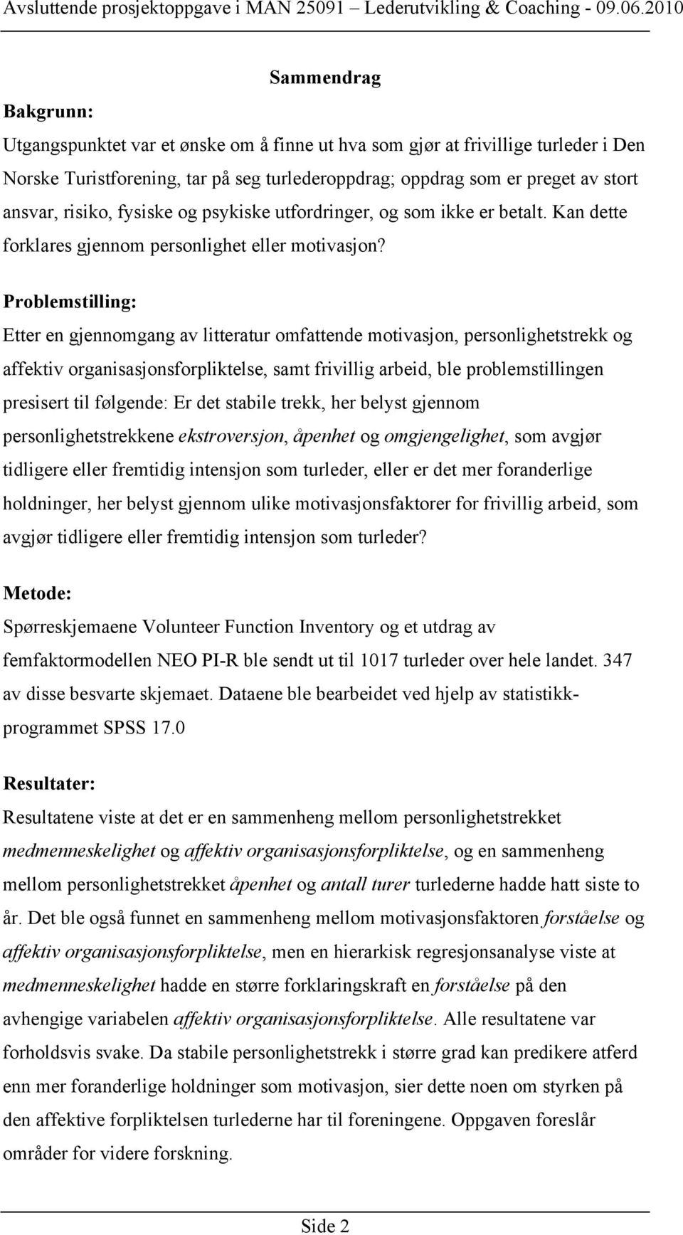 Problemstilling: Etter en gjennomgang av litteratur omfattende motivasjon, personlighetstrekk og affektiv organisasjonsforpliktelse, samt frivillig arbeid, ble problemstillingen presisert til