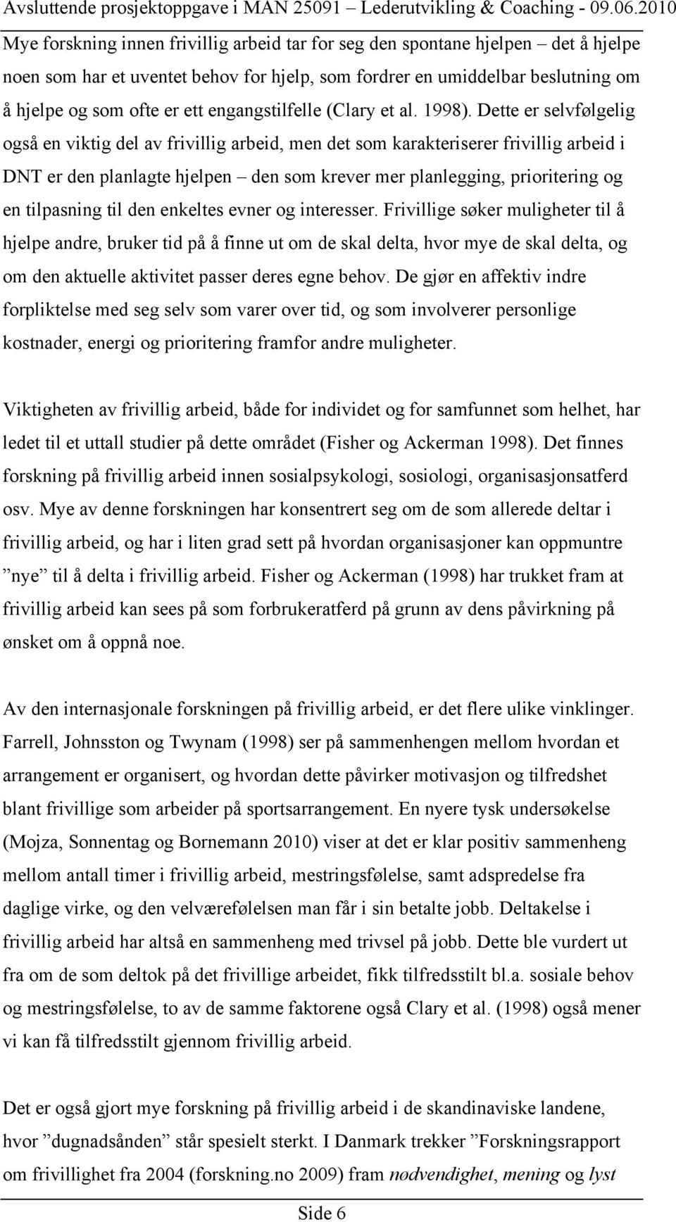 Dette er selvfølgelig også en viktig del av frivillig arbeid, men det som karakteriserer frivillig arbeid i DNT er den planlagte hjelpen den som krever mer planlegging, prioritering og en tilpasning