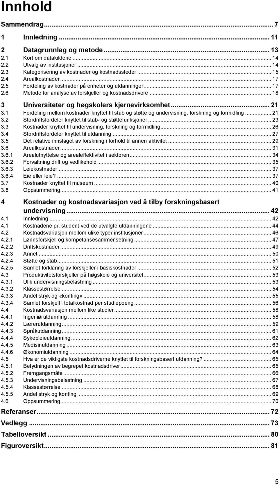 1 Fordeling mellom kostnader knyttet til stab og støtte og undervisning, forskning og formidling... 21 3.2 Stordriftsfordeler knyttet til stab- og støttefunksjoner... 23 3.