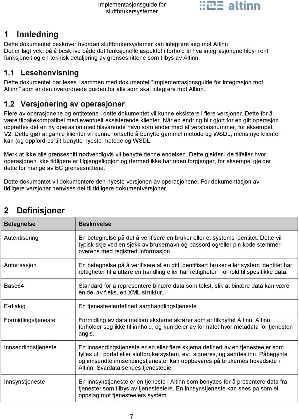 1 Lesehenvisning Dette dokumentet bør leses i sammen med dokumentet Implementasjonsguide for integrasjon mot Altinn som er den overordnede guiden for alle som skal integrere mot Altinn. 1.