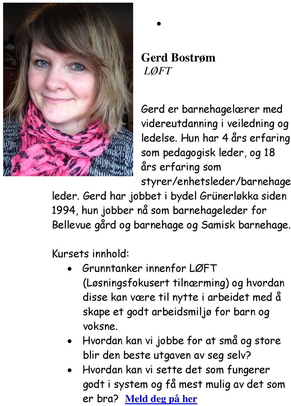 Gerd har jobbet i bydel Grünerløkka siden 1994, hun jobber nå som barnehageleder for Bellevue gård og barnehage og Samisk barnehage.
