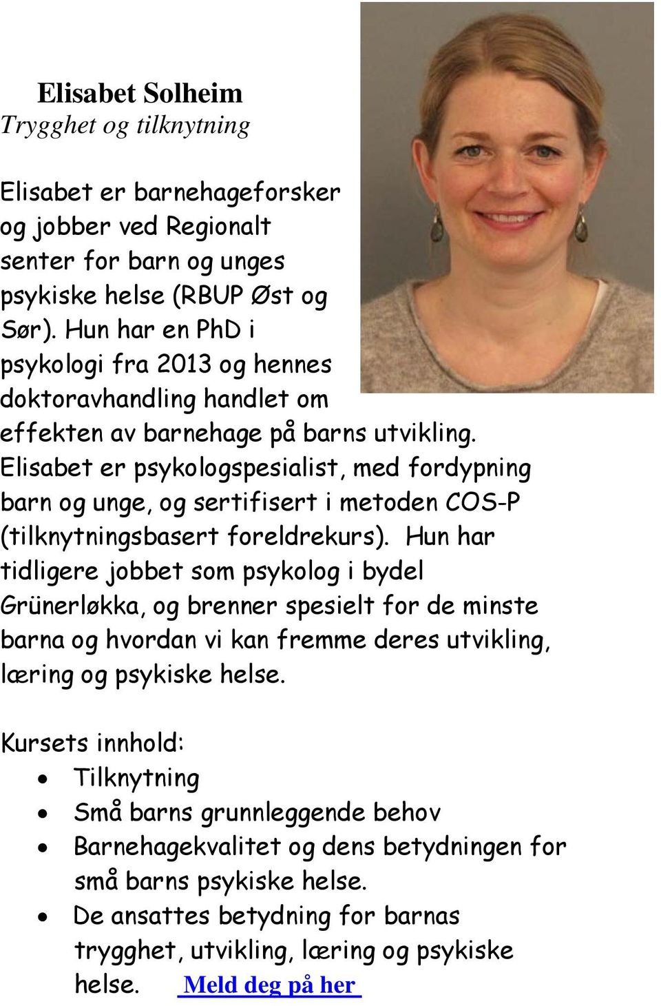 Elisabet er psykologspesialist, med fordypning barn og unge, og sertifisert i metoden COS-P (tilknytningsbasert foreldrekurs).