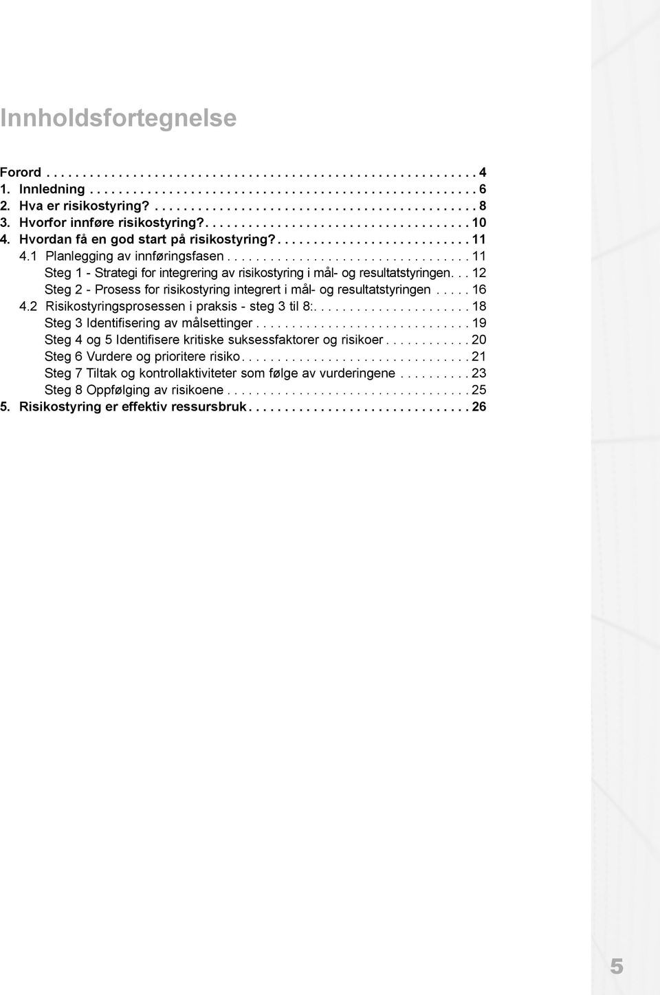 ................................. 11 Steg 1 - Strategi fr integrering av risikstyring i mål- g resultatstyringen... 12 Steg 2 - Prsess fr risikstyring integrert i mål- g resultatstyringen..... 16 4.