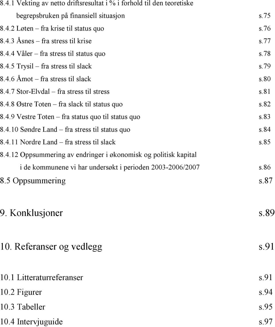 83 8.4.10 Søndre Land fra stress til status quo s.84 8.4.11 Nordre Land fra stress til slack s.85 8.4.12 Oppsummering av endringer i økonomisk og politisk kapital i de kommunene vi har undersøkt i perioden 2003-2006/2007 s.