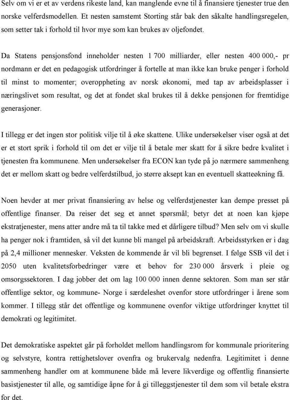 Da Statens pensjonsfond inneholder nesten 1 700 milliarder, eller nesten 400 000,- pr nordmann er det en pedagogisk utfordringer å fortelle at man ikke kan bruke penger i forhold til minst to