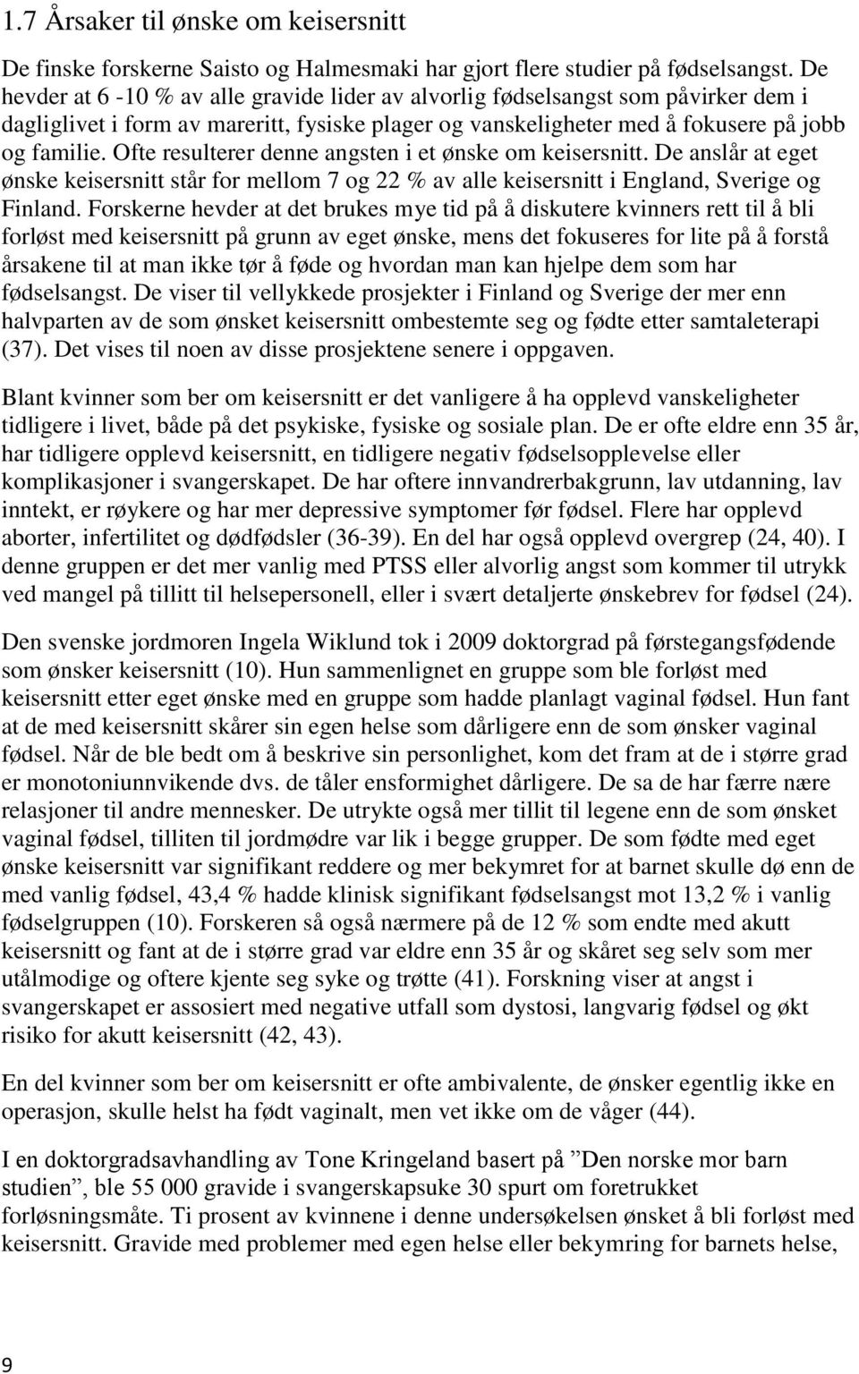 Ofte resulterer denne angsten i et ønske om keisersnitt. De anslår at eget ønske keisersnitt står for mellom 7 og 22 % av alle keisersnitt i England, Sverige og Finland.