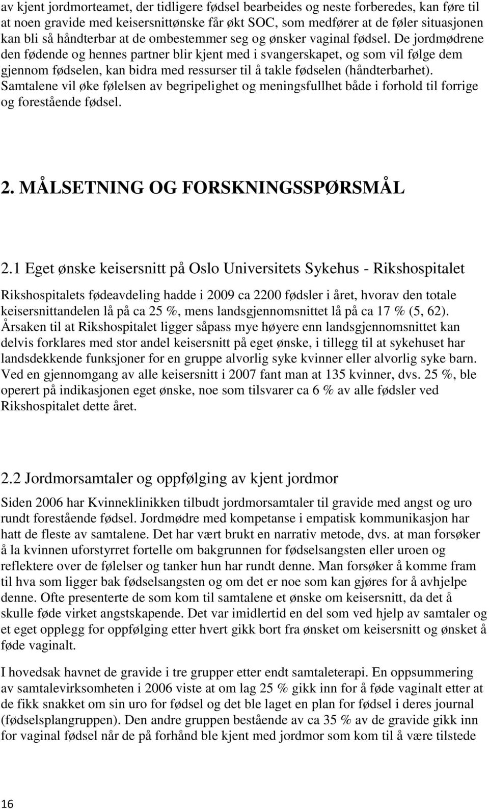 De jordmødrene den fødende og hennes partner blir kjent med i svangerskapet, og som vil følge dem gjennom fødselen, kan bidra med ressurser til å takle fødselen (håndterbarhet).