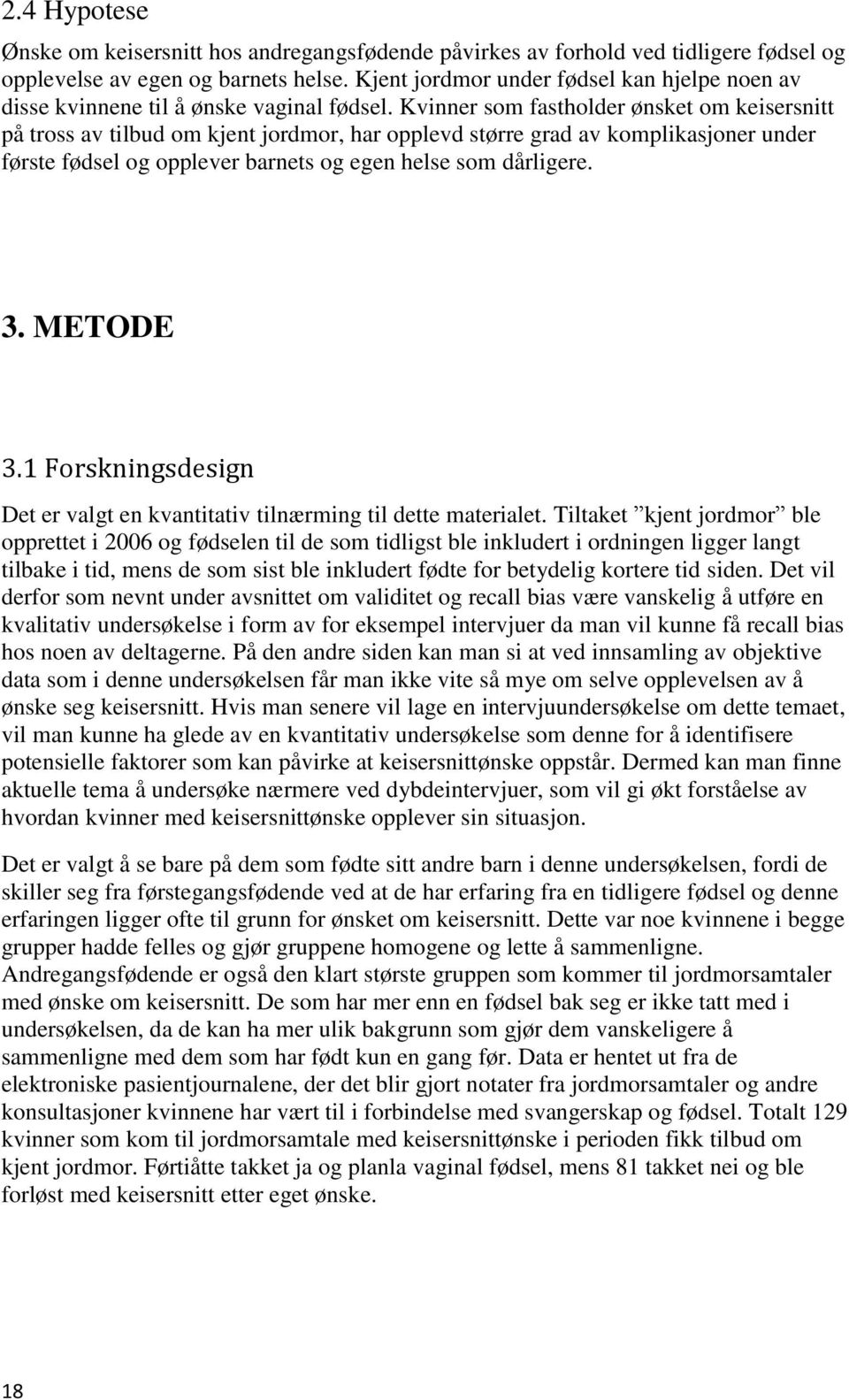 Kvinner som fastholder ønsket om keisersnitt på tross av tilbud om kjent jordmor, har opplevd større grad av komplikasjoner under første fødsel og opplever barnets og egen helse som dårligere. 3.