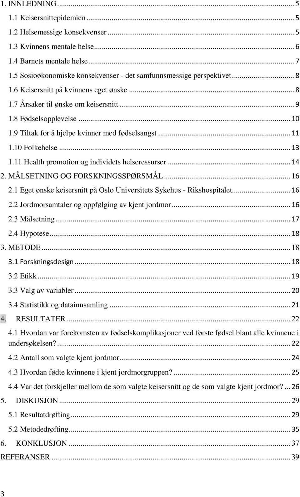 9 Tiltak for å hjelpe kvinner med fødselsangst... 11 1.10 Folkehelse... 13 1.11 Health promotion og individets helseressurser... 14 2. MÅLSETNING OG FORSKNINGSSPØRSMÅL... 16 2.