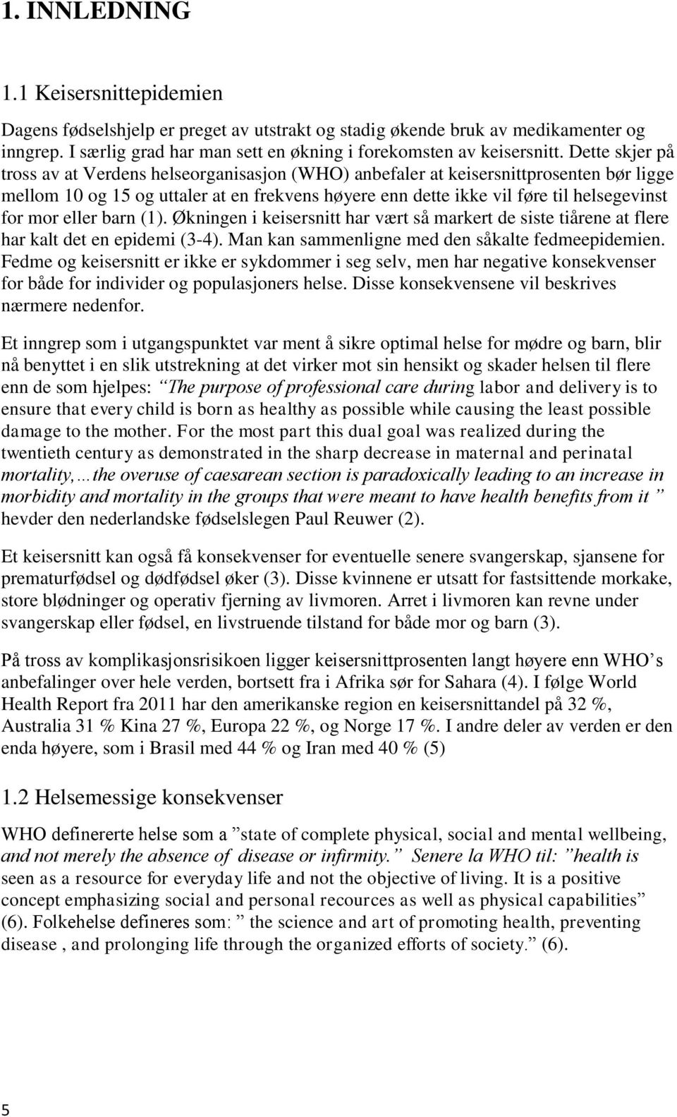 mor eller barn (1). Økningen i keisersnitt har vært så markert de siste tiårene at flere har kalt det en epidemi (3-4). Man kan sammenligne med den såkalte fedmeepidemien.