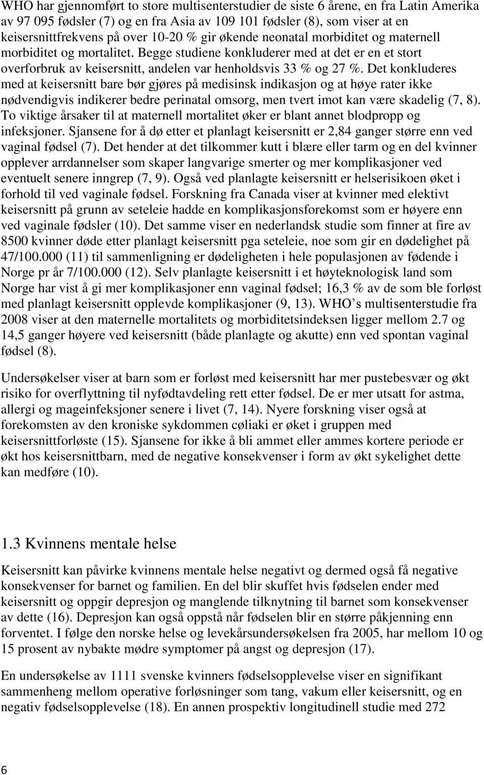 Det konkluderes med at keisersnitt bare bør gjøres på medisinsk indikasjon og at høye rater ikke nødvendigvis indikerer bedre perinatal omsorg, men tvert imot kan være skadelig (7, 8).