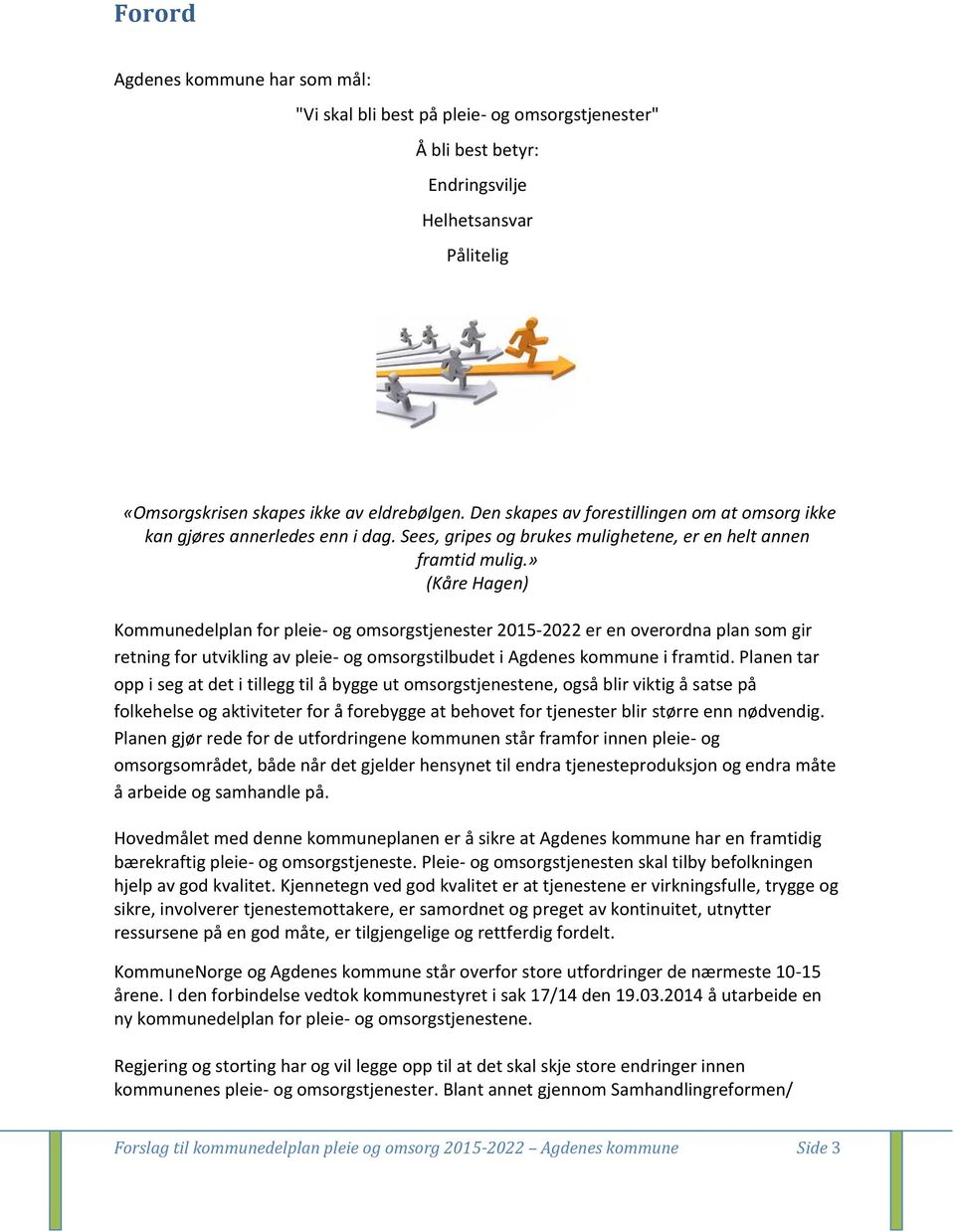 » (Kåre Hagen) Kommunedelplan for pleie- og omsorgstjenester 2015-2022 er en overordna plan som gir retning for utvikling av pleie- og omsorgstilbudet i Agdenes kommune i framtid.