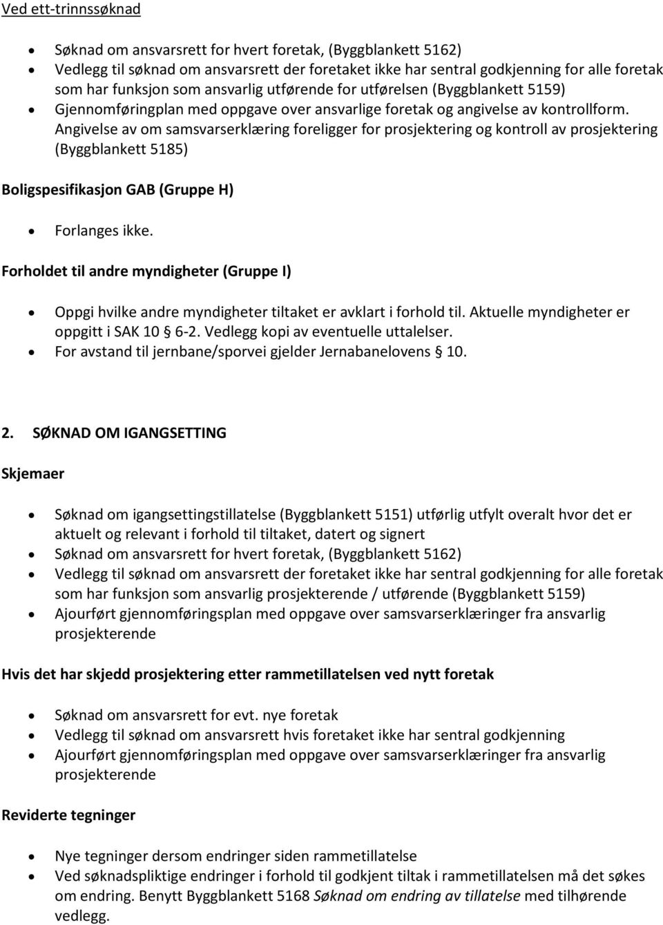 Angivelse av om samsvarserklæring foreligger for prosjektering og kontroll av prosjektering (Byggblankett 5185) Boligspesifikasjon GAB (Gruppe H) Forlanges ikke.