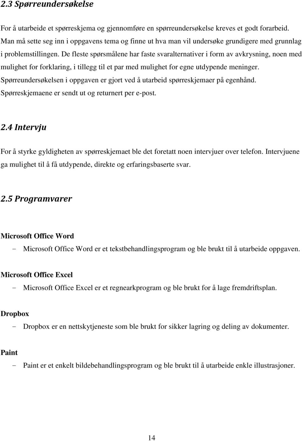 De fleste spørsmålene har faste svaralternativer i form av avkrysning, noen med mulighet for forklaring, i tillegg til et par med mulighet for egne utdypende meninger.