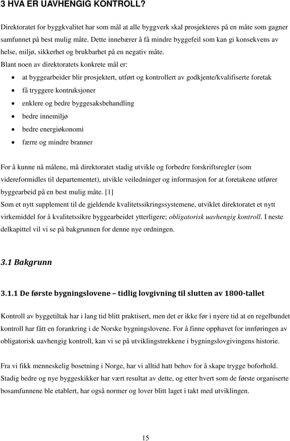 Blant noen av direktoratets konkrete mål er: at byggearbeider blir prosjektert, utført og kontrollert av godkjente/kvalifiserte foretak få tryggere kontruksjoner enklere og bedre byggesaksbehandling