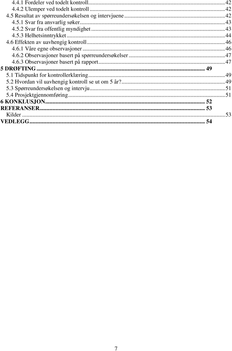 .. 47 4.6.3 Observasjoner basert på rapport... 47 5 DRØFTING... 49 5.1 Tidspunkt for kontrollerklæring... 49 5.2 Hvordan vil uavhengig kontroll se ut om 5 år?... 49 5.3 Spørreundersøkelsen og intervju.