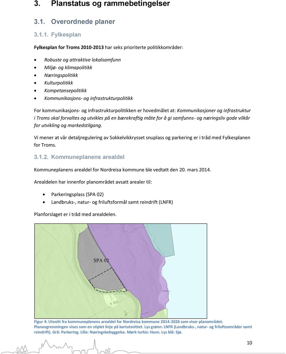 1. Fylkesplan Fylkesplan for Troms 2010-2013 har seks prioriterte politikkområder: Robuste og attraktive lokalsamfunn Miljø- og klimapolitikk Næringspolitikk Kulturpolitikk Kompetansepolitikk