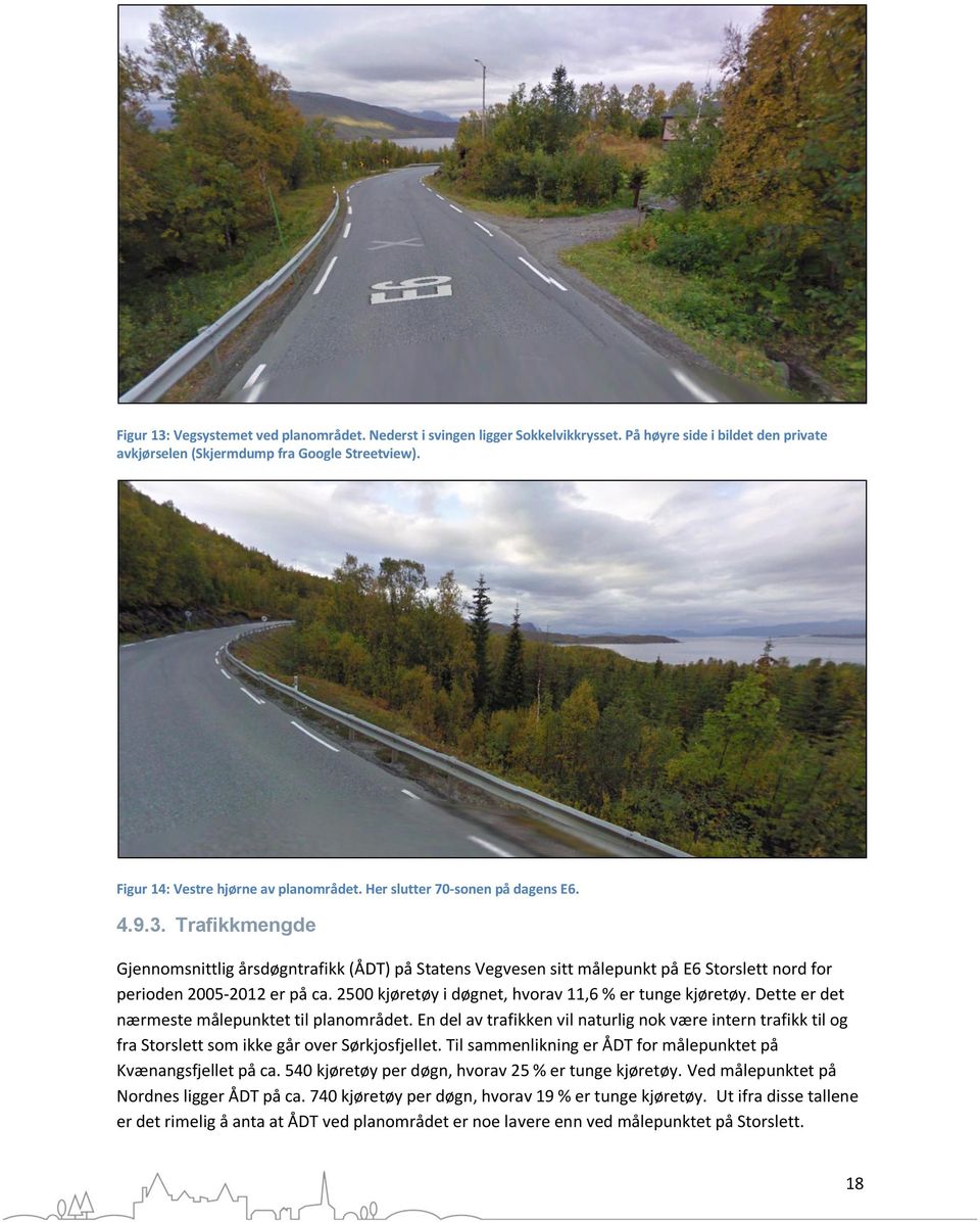 Trafikkmengde Gjennomsnittlig årsdøgntrafikk (ÅDT) på Statens Vegvesen sitt målepunkt på E6 Storslett nord for perioden 2005-2012 er på ca. 2500 kjøretøy i døgnet, hvorav 11,6 % er tunge kjøretøy.