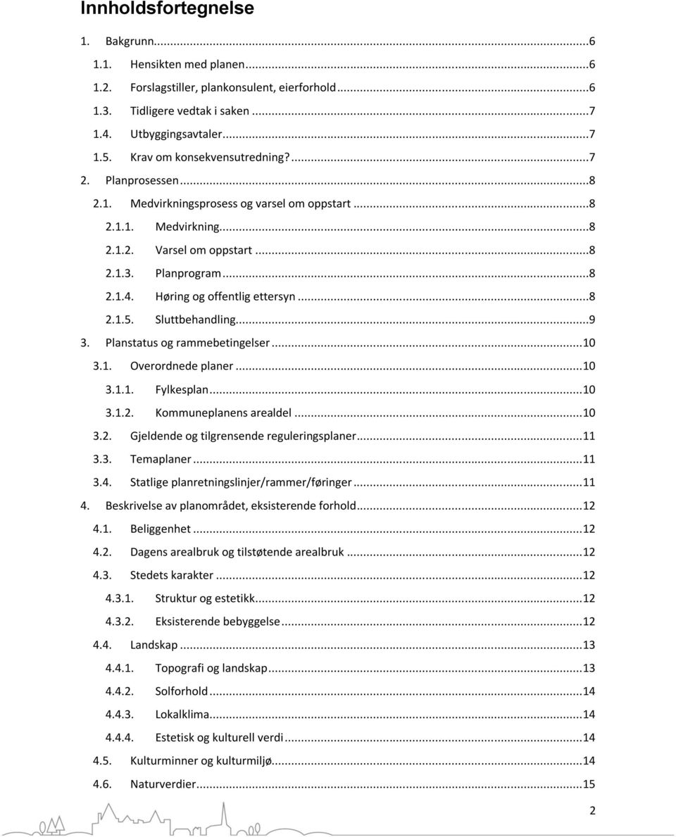 Høring og offentlig ettersyn...8 2.1.5. Sluttbehandling...9 3. Planstatus og rammebetingelser... 10 3.1. Overordnede planer... 10 3.1.1. Fylkesplan... 10 3.1.2. Kommuneplanens arealdel... 10 3.2. Gjeldende og tilgrensende reguleringsplaner.