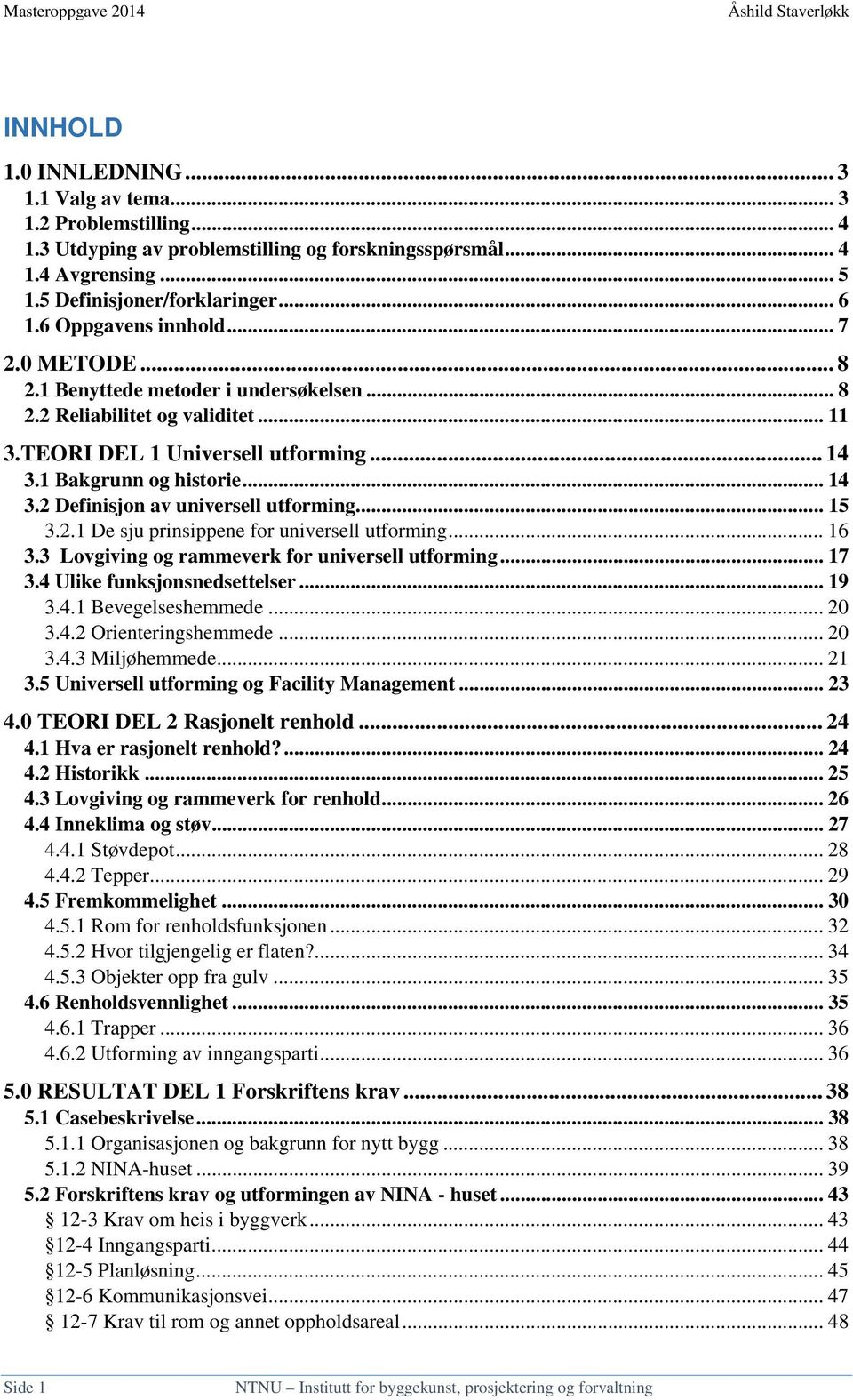 .. 15 3.2.1 De sju prinsippene for universell utforming... 16 3.3 Lovgiving og rammeverk for universell utforming... 17 3.4 Ulike funksjonsnedsettelser... 19 3.4.1 Bevegelseshemmede... 20 3.4.2 Orienteringshemmede.