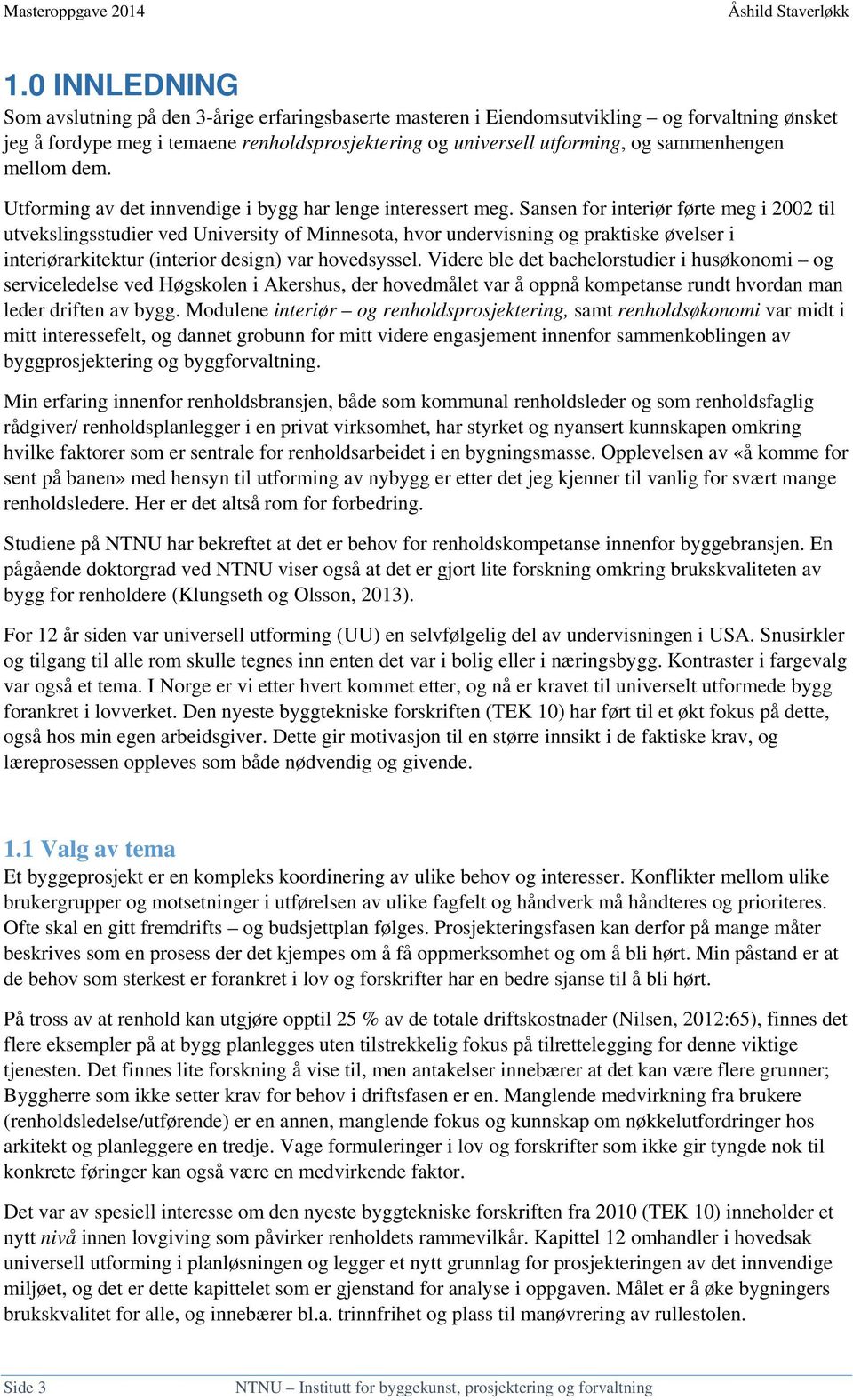 Sansen for interiør førte meg i 2002 til utvekslingsstudier ved University of Minnesota, hvor undervisning og praktiske øvelser i interiørarkitektur (interior design) var hovedsyssel.