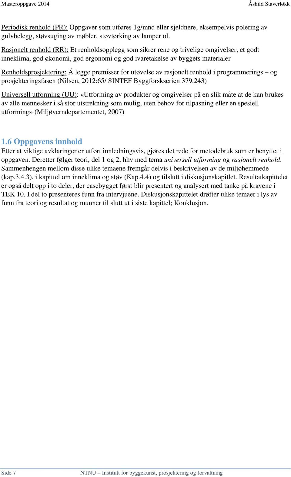 legge premisser for utøvelse av rasjonelt renhold i programmerings og prosjekteringsfasen (Nilsen, 2012:65/ SINTEF Byggforskserien 379.