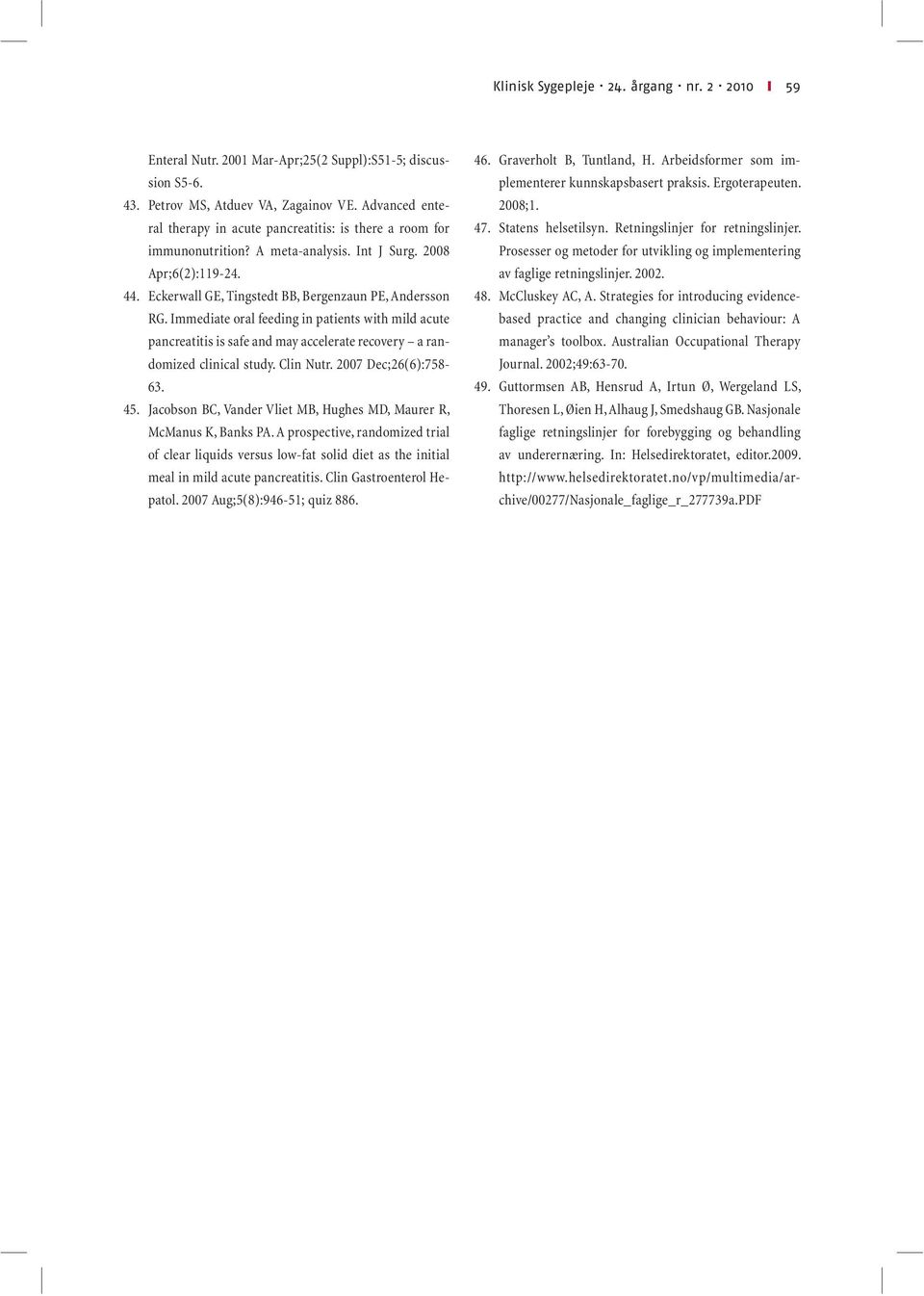 Immediate oral feeding in patients with mild acute pancreatitis is safe and may accelerate recovery a randomized clinical study. Clin Nutr. 2007 Dec;26(6):758-63. 45.