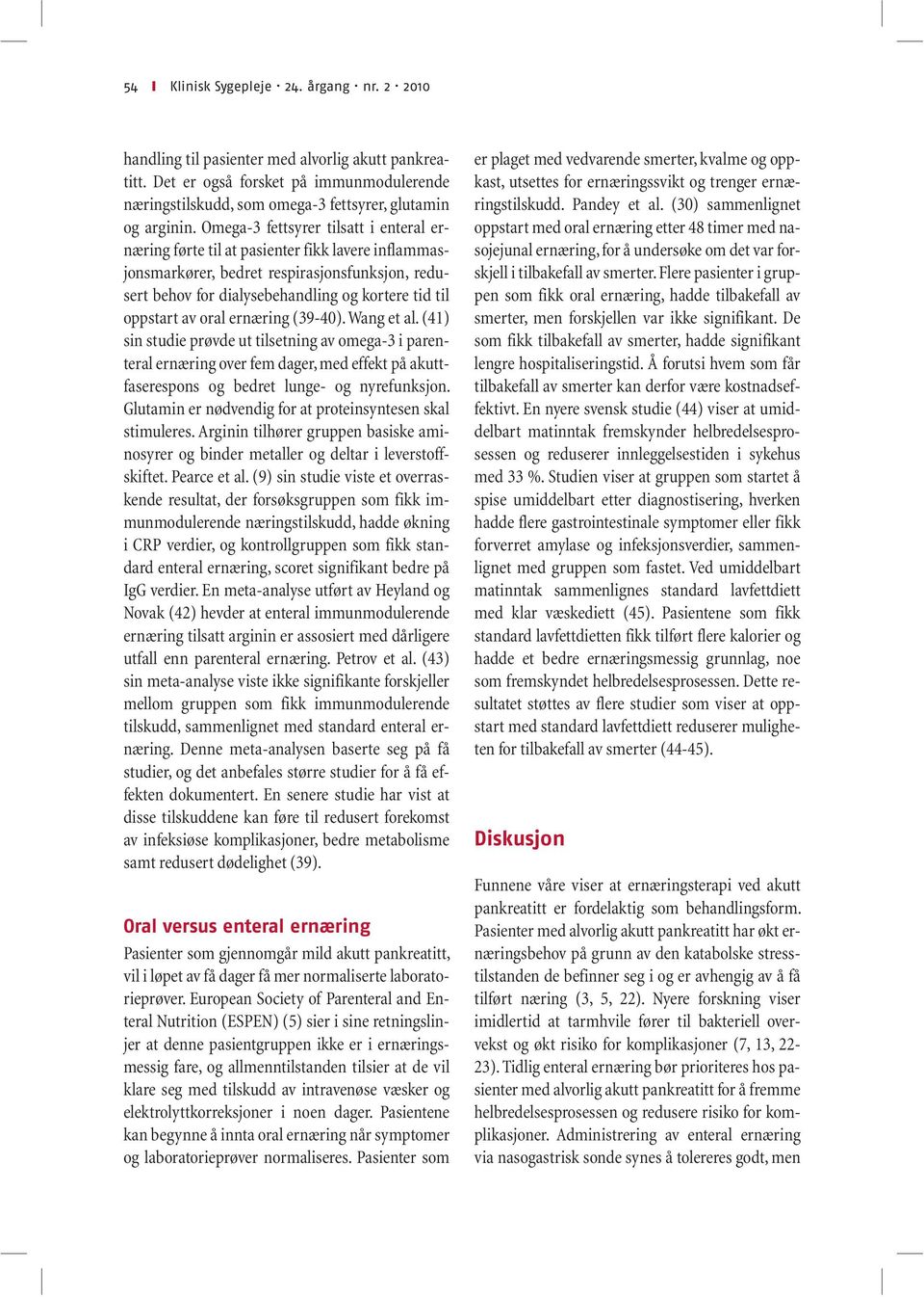 oral ernæring (39-40). Wang et al. (41) sin studie prøvde ut tilsetning av omega-3 i parenteral ernæring over fem dager, med effekt på akuttfaserespons og bedret lunge- og nyrefunksjon.