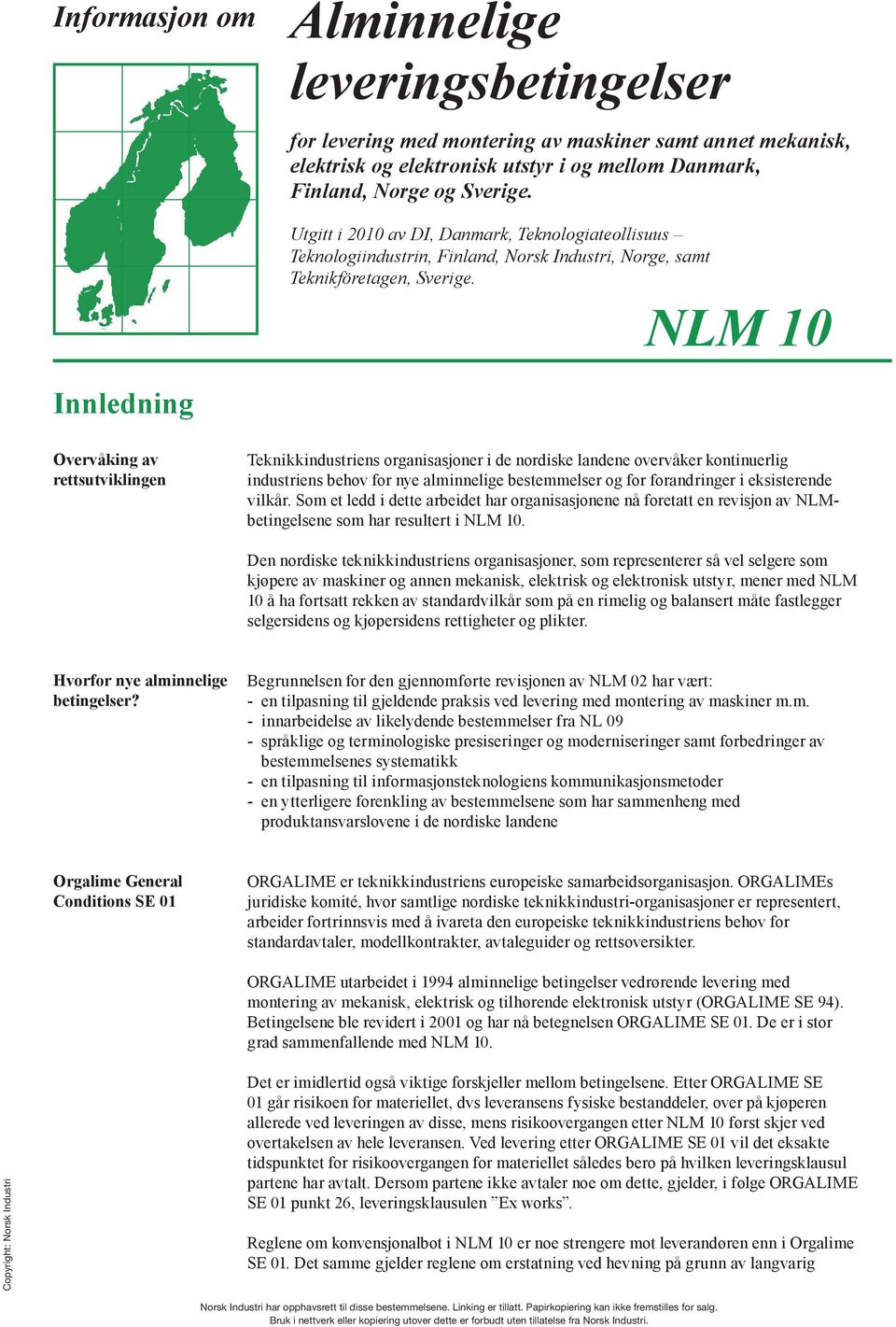 NLM 10 Innledning Overvåking av rettsutviklingen Teknikkindustriens organisasjoner i de nordiske landene overvåker kontinuerlig industriens behov for nye alminnelige bestemmelser og for forandringer