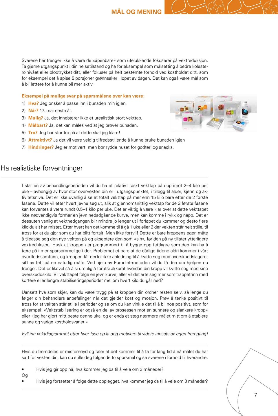 eksempel det å spise 5 porsjoner grønnsaker i løpet av dagen. Det kan også være mål som å bli lettere for å kunne bli mer aktiv. Eksempel på mulige svar på spørsmålene over kan være: 1) Hva?