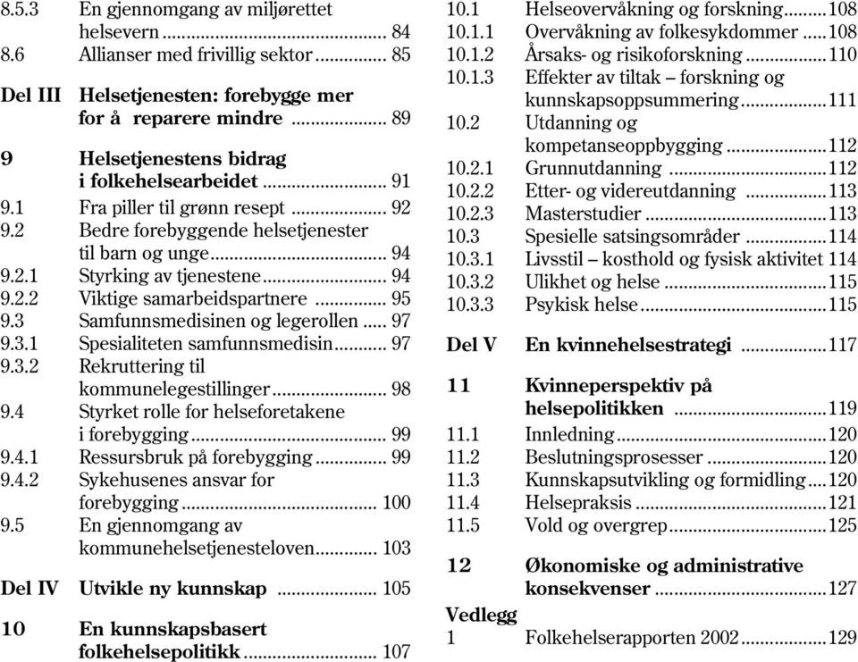 .. 95 9.3 Samfunnsmedisinen og legerollen... 97 9.3.1 Spesialiteten samfunnsmedisin... 97 9.3.2 Rekruttering til kommunelegestillinger... 98 9.4 Styrket rolle for helseforetakene i forebygging... 99 9.