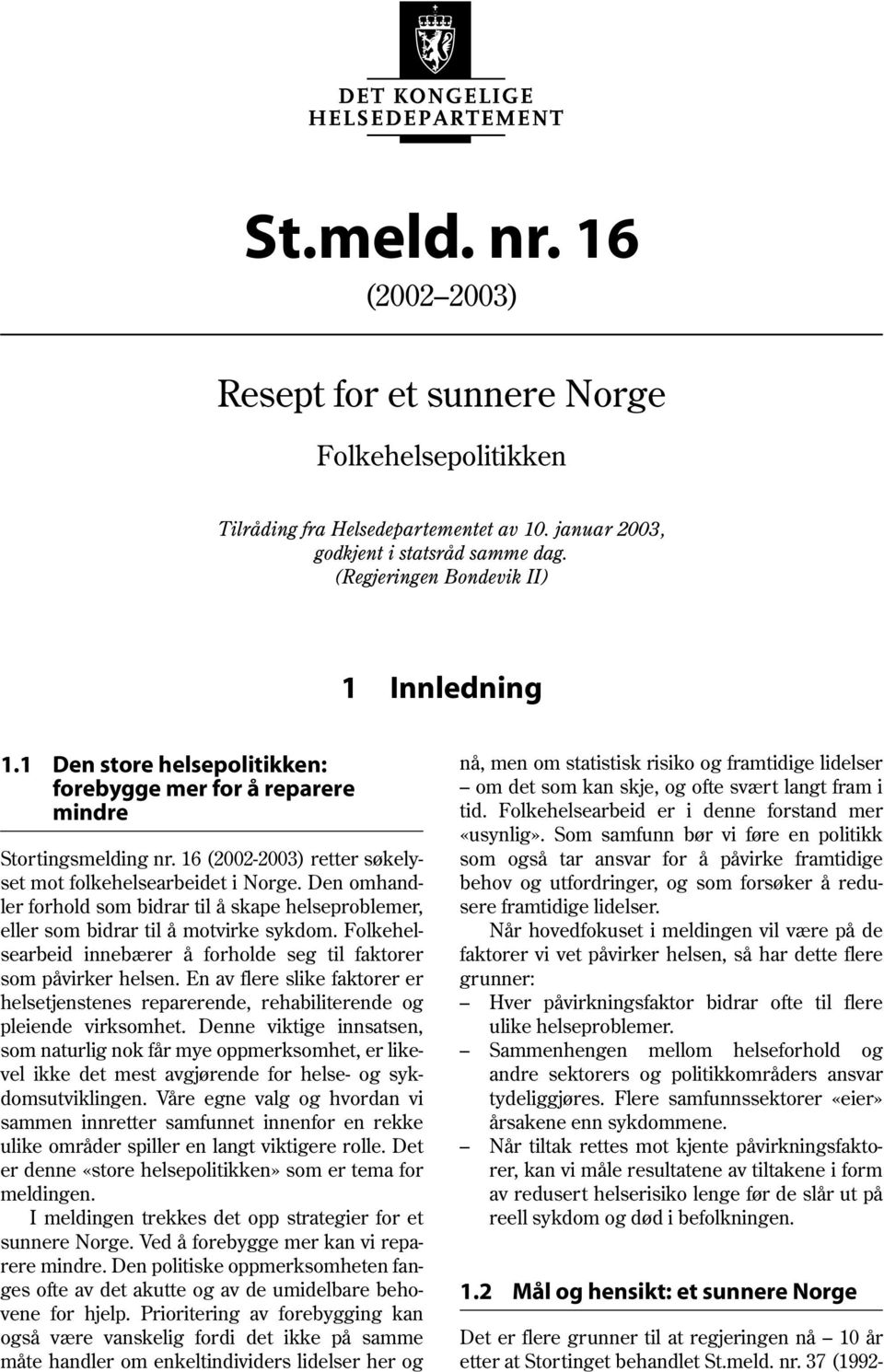 Den omhandler forhold som bidrar til å skape helseproblemer, eller som bidrar til å motvirke sykdom. Folkehelsearbeid innebærer å forholde seg til faktorer som påvirker helsen.