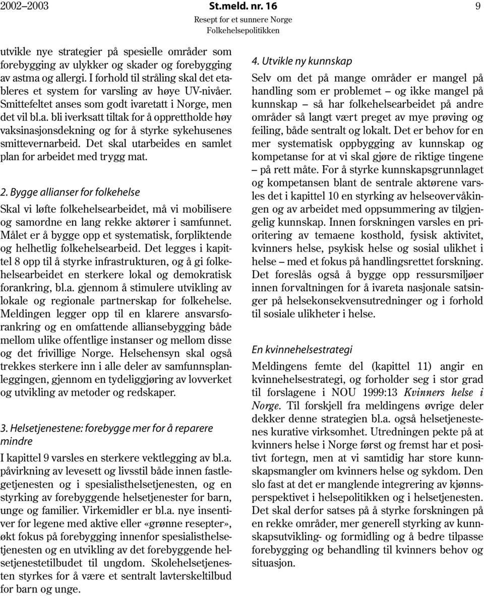 Det skal utarbeides en samlet plan for arbeidet med tr ygg mat. 2. Bygge allianser for folkehelse Skal vi løfte folkehelsearbeidet, må vi mobilisere og samordne en lang rekke aktører i samfunnet.