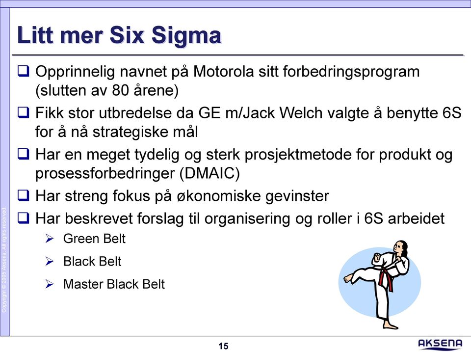 sterk prosjektmetode for produkt og prosessforbedringer (DMAIC) Har streng fokus på økonomiske