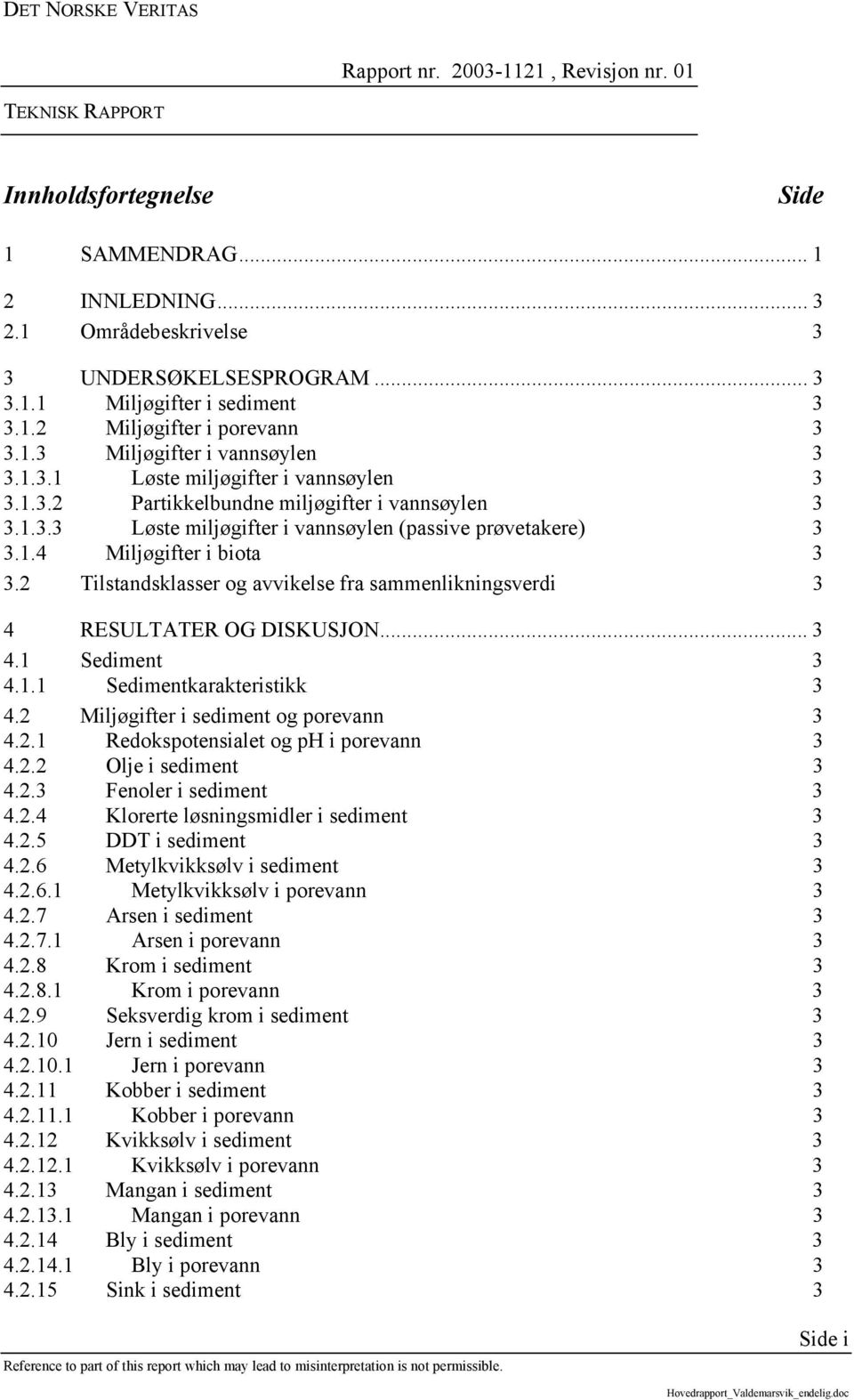 2 Tilstandsklasser og avvikelse fra sammenlikningsverdi 3 4 RESULTATER OG DISKUSJON... 3 4.1 Sediment 3 4.1.1 Sedimentkarakteristikk 3 4.2 Miljøgifter i sediment og porevann 3 4.2.1 Redokspotensialet og ph i porevann 3 4.