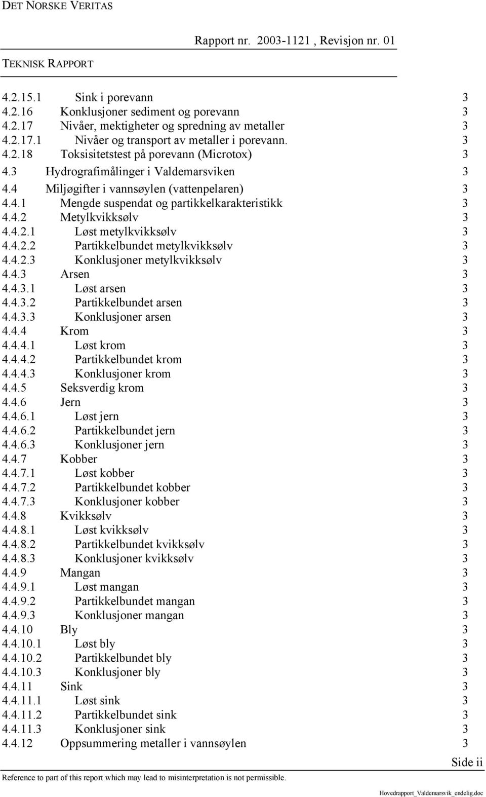 4.2.1 Løst metylkvikksølv 3 4.4.2.2 Partikkelbundet metylkvikksølv 3 4.4.2.3 Konklusjoner metylkvikksølv 3 4.4.3 Arsen 3 4.4.3.1 Løst arsen 3 4.4.3.2 Partikkelbundet arsen 3 4.4.3.3 Konklusjoner arsen 3 4.