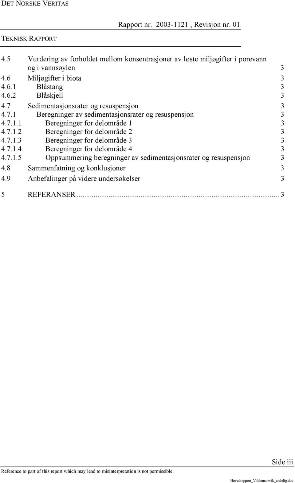 7.1.3 Beregninger for delområde 3 3 4.7.1.4 Beregninger for delområde 4 3 4.7.1.5 Oppsummering beregninger av sedimentasjonsrater og resuspensjon 3 4.