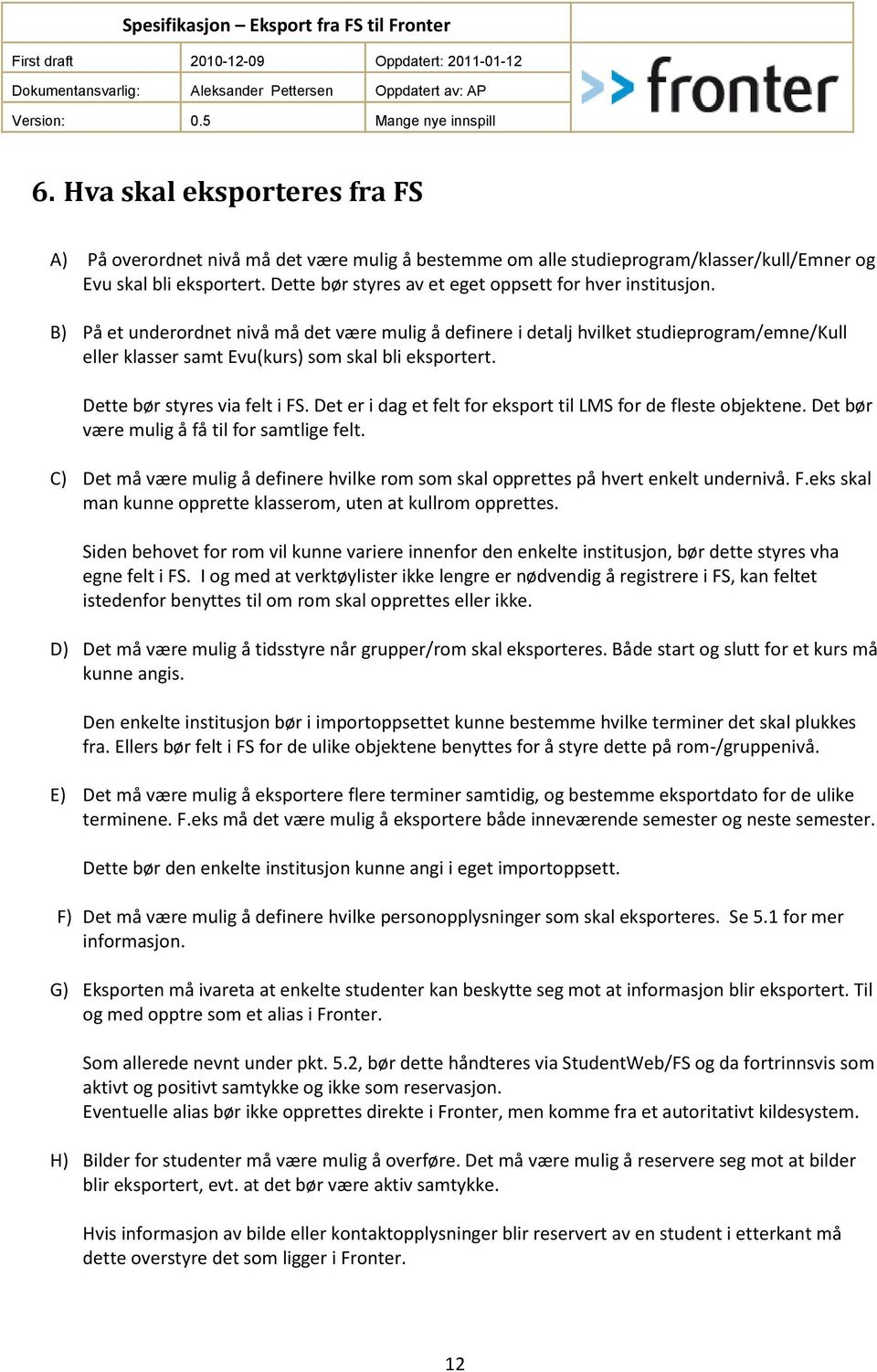 B) På et underordnet nivå må det være mulig å definere i detalj hvilket studieprogram/emne/kull eller klasser samt Evu(kurs) som skal bli eksportert. Dette bør styres via felt i FS.