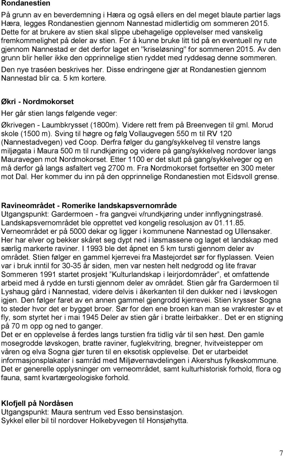 For å kunne bruke litt tid på en eventuell ny rute gjennom Nannestad er det derfor laget en "kriseløsning" for sommeren 2015.