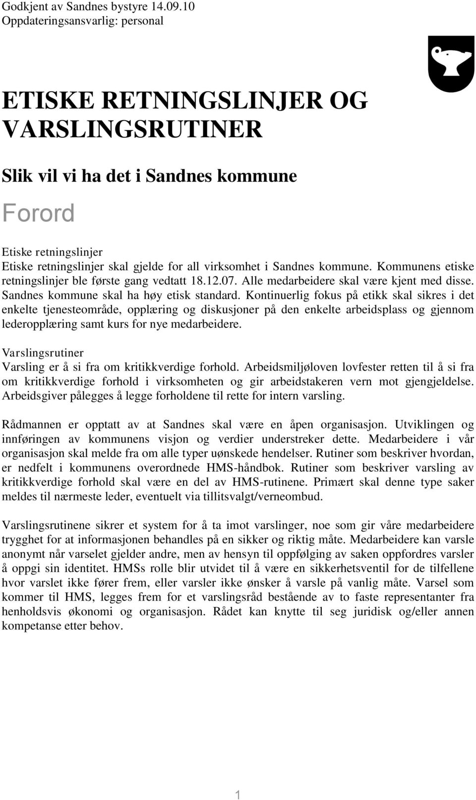 Kontinuerlig fokus på etikk skal sikres i det enkelte tjenesteområde, opplæring og diskusjoner på den enkelte arbeidsplass og gjennom lederopplæring samt kurs for nye medarbeidere.