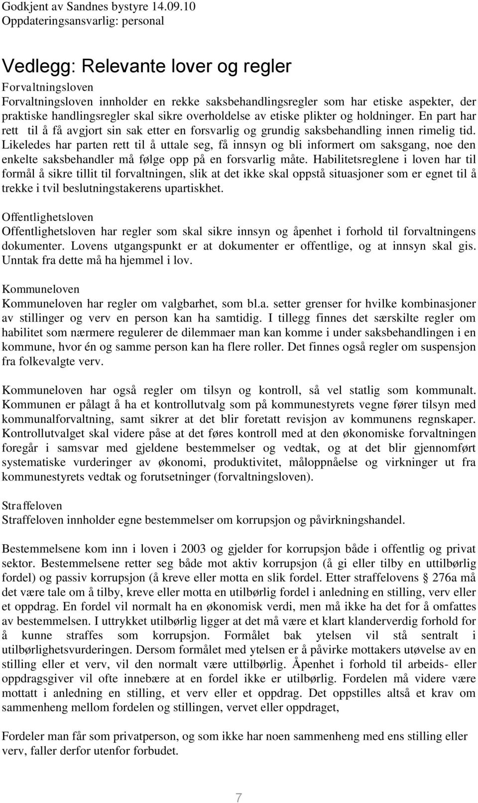 Likeledes har parten rett til å uttale seg, få innsyn og bli informert om saksgang, noe den enkelte saksbehandler må følge opp på en forsvarlig måte.