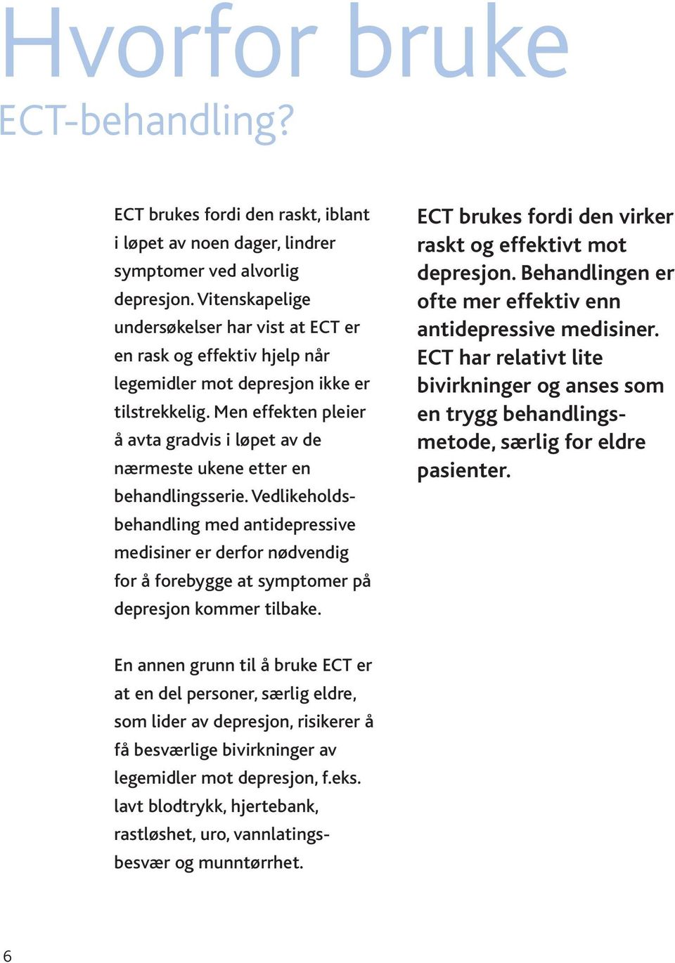 Men effekten pleier å avta gradvis i løpet av de nærmeste ukene etter en behandlingsserie.