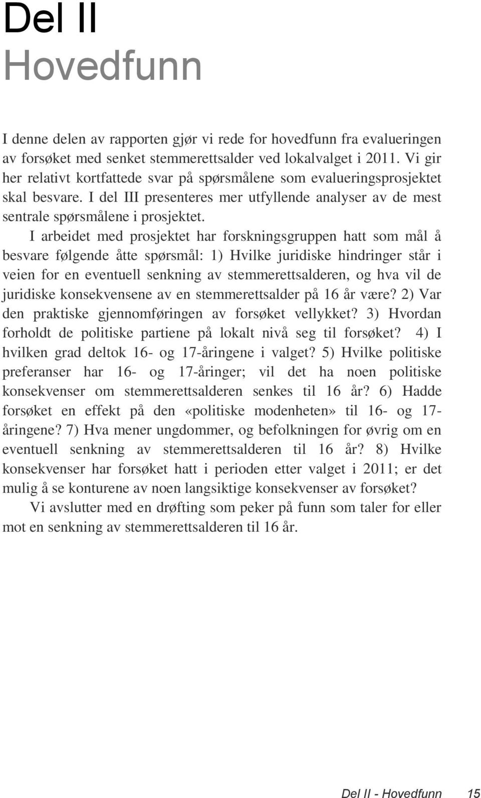 I arbeidet med prosjektet har forskningsgruppen hatt som mål å besvare følgende åtte spørsmål: 1) Hvilke juridiske hindringer står i veien for en eventuell senkning av stemmerettsalderen, og hva vil