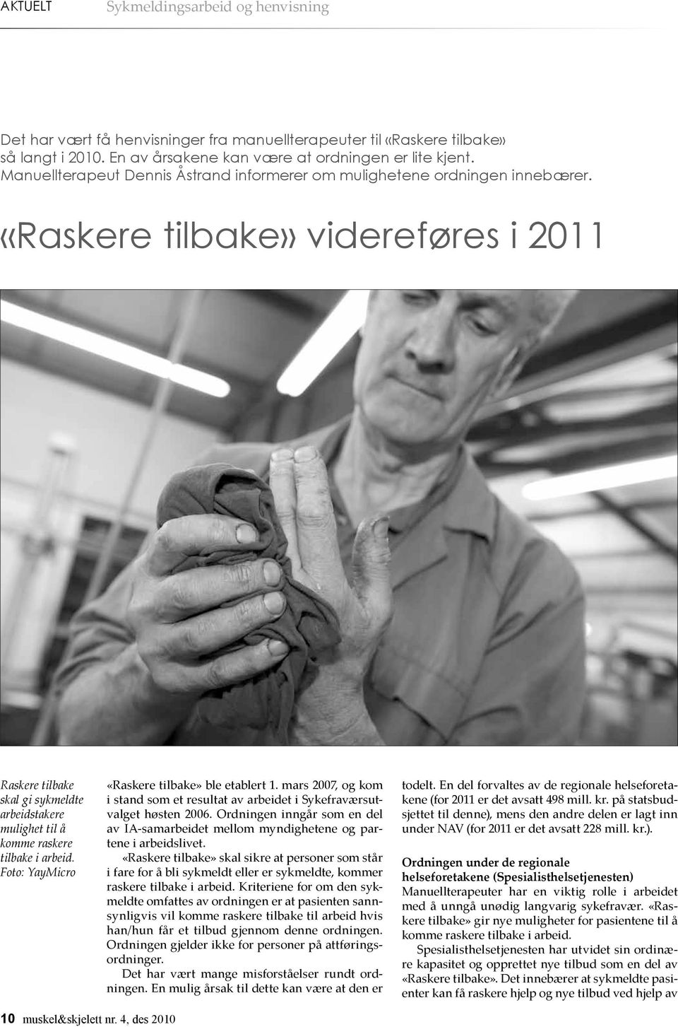 «Raskere tilbake» videreføres i 2011 Raskere tilbake skal gi sykmeldte arbeidstakere mulighet til å komme raskere tilbake i arbeid. Foto: YayMicro «Raskere tilbake» ble etablert 1.