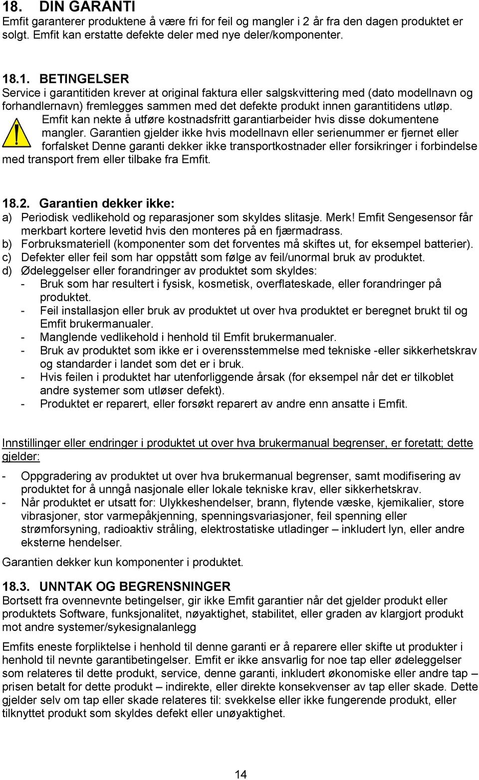 Garantien gjelder ikke hvis modellnavn eller serienummer er fjernet eller forfalsket Denne garanti dekker ikke transportkostnader eller forsikringer i forbindelse med transport frem eller tilbake fra