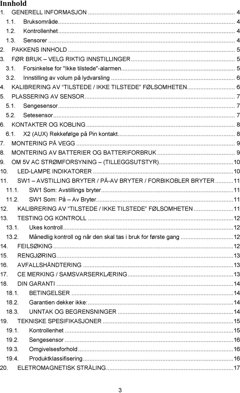 KONTAKTER OG KOBLING... 8 6.1. X2 (AUX) Rekkefølge på Pin kontakt... 8 7. MONTERING PÅ VEGG... 9 8. MONTERING AV BATTERIER OG BATTERIFORBRUK... 9 9. OM 5V AC STRØMFORSYNING (TILLEGGSUTSTYR)...10 10.